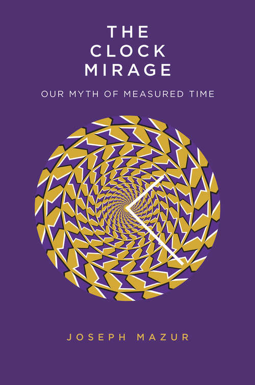 Book cover of The Clock Mirage: Our Myth of Measured Time