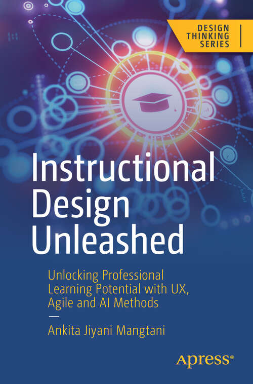 Book cover of Instructional Design Unleashed: Unlocking Professional Learning Potential with UX, Agile and AI Methods (First Edition) (Design Thinking)