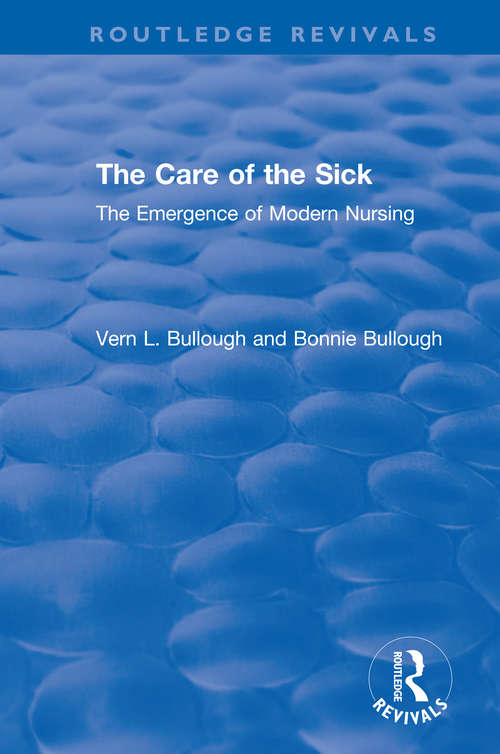Book cover of The Care of the Sick: The Emergence of Modern Nursing