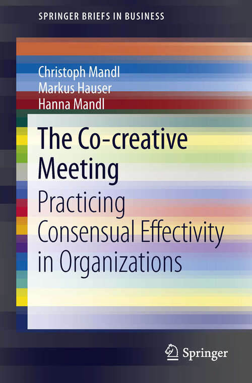 Book cover of The Co-creative Meeting: Practicing Consensual Effectivity in Organizations (2013) (SpringerBriefs in Business)