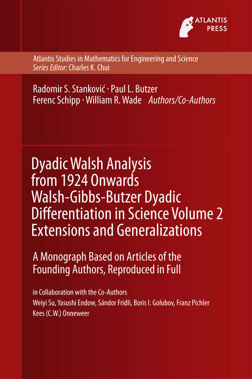 Book cover of Dyadic Walsh Analysis from 1924 Onwards Walsh-Gibbs-Butzer Dyadic Differentiation in Science Volume 2 Extensions and Generalizations: A Monograph Based on Articles of the Founding Authors, Reproduced in Full (1st ed. 2015) (Atlantis Studies in Mathematics for Engineering and Science #13)