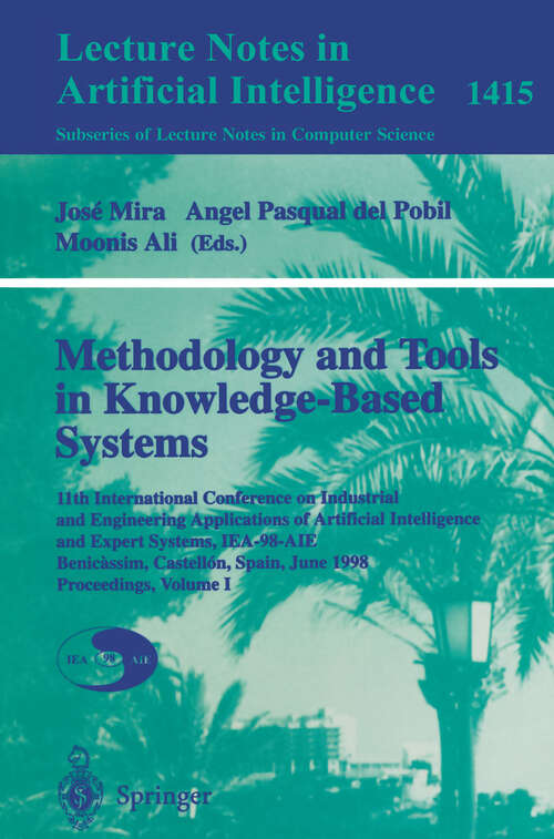 Book cover of Methodology and Tools in Knowledge-Based Systems: 11th International Conference on Industrial and Engineering Applications of Artificial Intelligence and Expert Systems, IEA-98-AIE, Benicassim, Castellon, Spain, June, 1998 Proceedings, Volume I (1998) (Lecture Notes in Computer Science #1415)