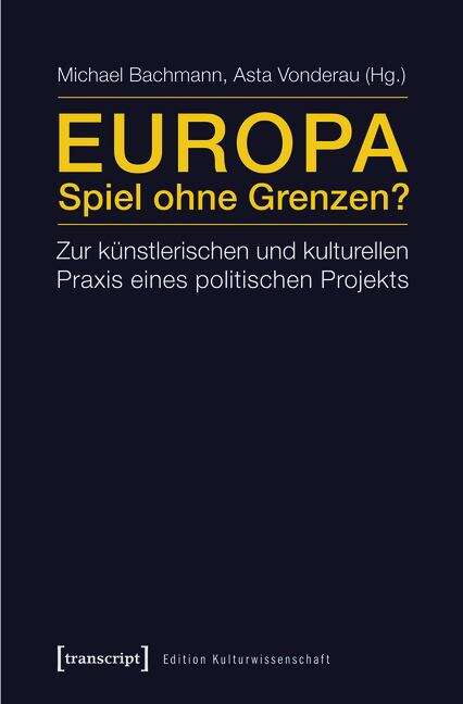 Book cover of Europa - Spiel ohne Grenzen?: Zur künstlerischen und kulturellen Praxis eines politischen Projekts (Edition Kulturwissenschaft #33)