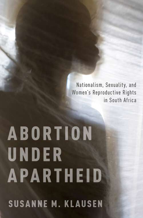 Book cover of Abortion Under Apartheid: Nationalism, Sexuality, and Women's Reproductive Rights in South Africa