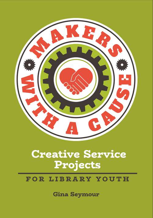 Book cover of Makers with a Cause: Creative Service Projects for Library Youth