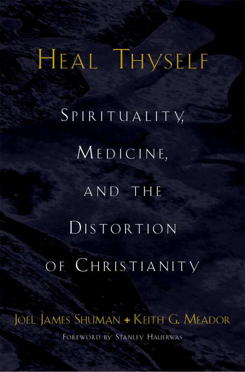 Book cover of Heal Thyself: Spirituality, Medicine, and the Distortion of Christianity