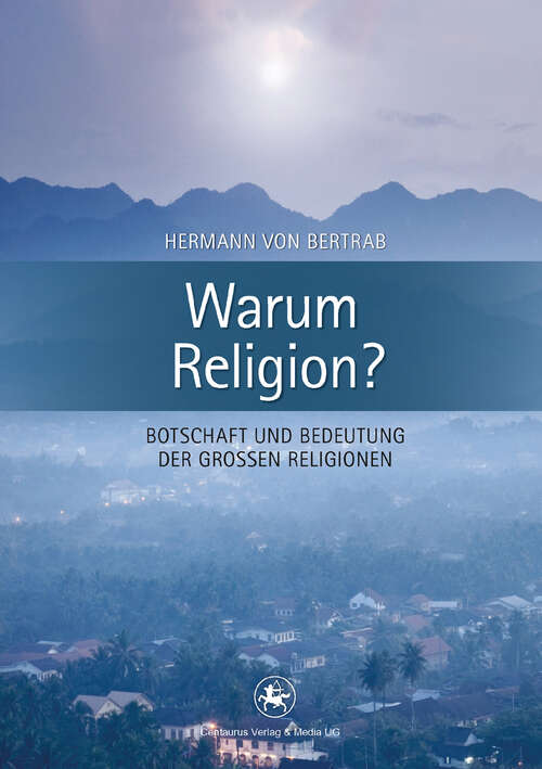 Book cover of Warum Religion?: Botschaft und Bedeutung der großen Religionen (1. Aufl. 2012) (Beiträge zur Religion in Geschichte und Gegenwart)
