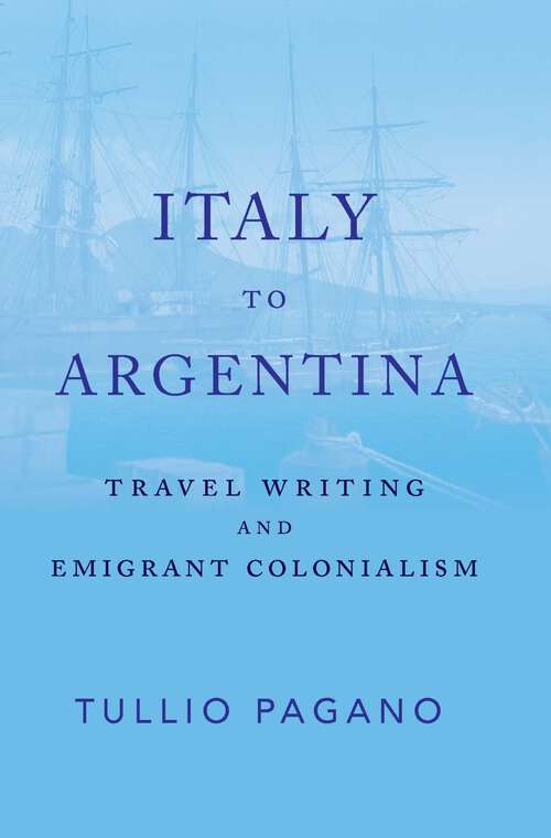 Book cover of Italy to Argentina: Travel Writing and Emigrant Colonialism