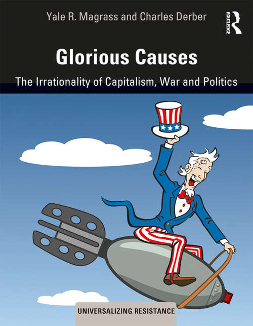 Book cover of Glorious Causes: The Irrationality of Capitalism, War and Politics (Universalizing Resistance)