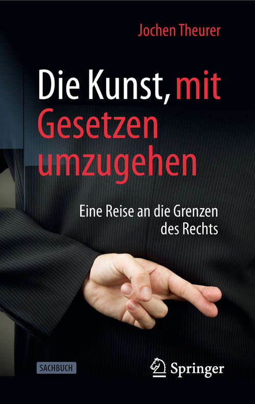 Book cover of Die Kunst, mit Gesetzen umzugehen: Eine Reise an die Grenzen des Rechts (1. Aufl. 2019)