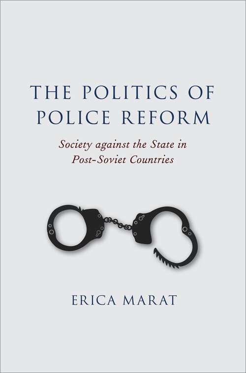 Book cover of The Politics of Police Reform: Society against the State in Post-Soviet Countries