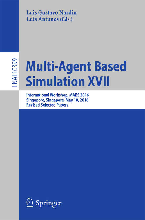 Book cover of Multi-Agent Based Simulation XVII: International Workshop, MABS 2016, Singapore, Singapore, May 10, 2016, Revised Selected Papers (Lecture Notes in Computer Science #10399)