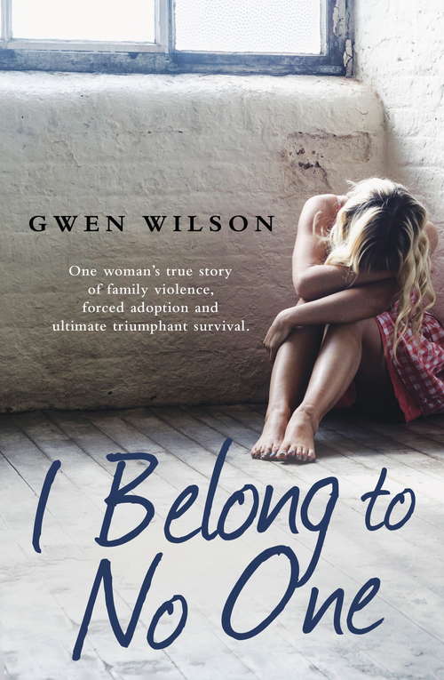 Book cover of I Belong to No One: One woman’s true story of family violence, forced adoption and ultimate triumphant survival