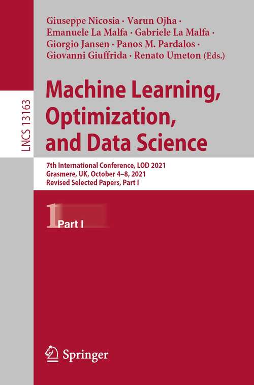 Book cover of Machine Learning, Optimization, and Data Science: 7th International Conference, LOD 2021, Grasmere, UK, October 4–8, 2021, Revised Selected Papers, Part I (1st ed. 2022) (Lecture Notes in Computer Science #13163)