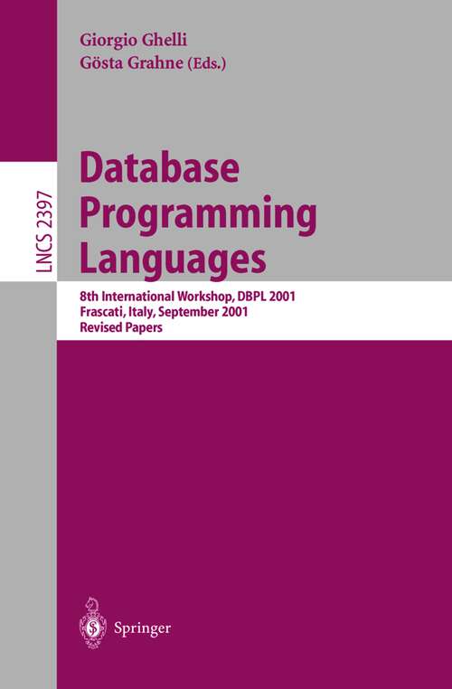 Book cover of Database Programming Languages: 8th International Workshop, DBPL 2001, Frascati, Italy, September 8-10, 2001. Revised Papers (2002) (Lecture Notes in Computer Science #2397)