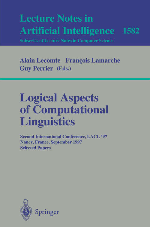 Book cover of Logical Aspects of Computational Linguistics: Second International Conference, LACL'97, Nancy, France, September 22-24, 1997, Selected Papers (1999) (Lecture Notes in Computer Science #1582)