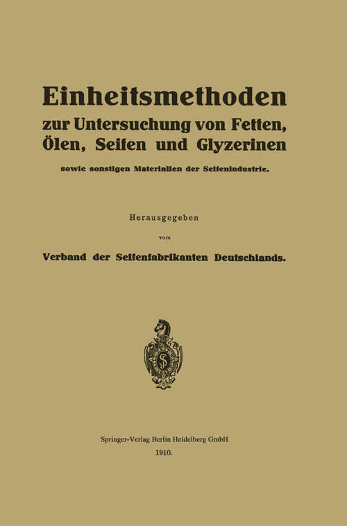 Book cover of Einheitsmethoden zur Untersuchung von Fetten, Ölen, Seifen und Glyzerinen: sowie sonstigen Materialien der Seifenindustrie (1910)