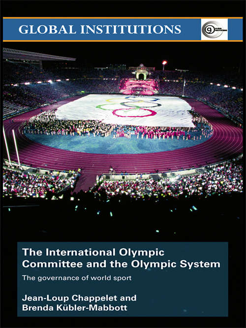Book cover of The International Olympic Committee and the Olympic System: The Governance of World Sport (Global Institutions)