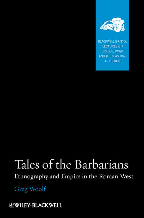 Book cover of Tales of the Barbarians: Ethnography and Empire in the Roman West (Blackwell-bristol Lectures On Greece, Rome And The Classical Tradition Ser. #1)