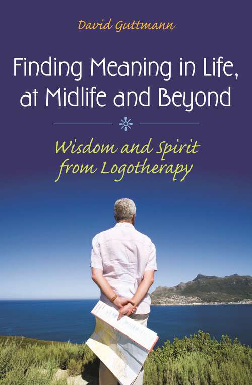 Book cover of Finding Meaning in Life, at Midlife and Beyond: Wisdom and Spirit from Logotherapy (Social and Psychological Issues: Challenges and Solutions)