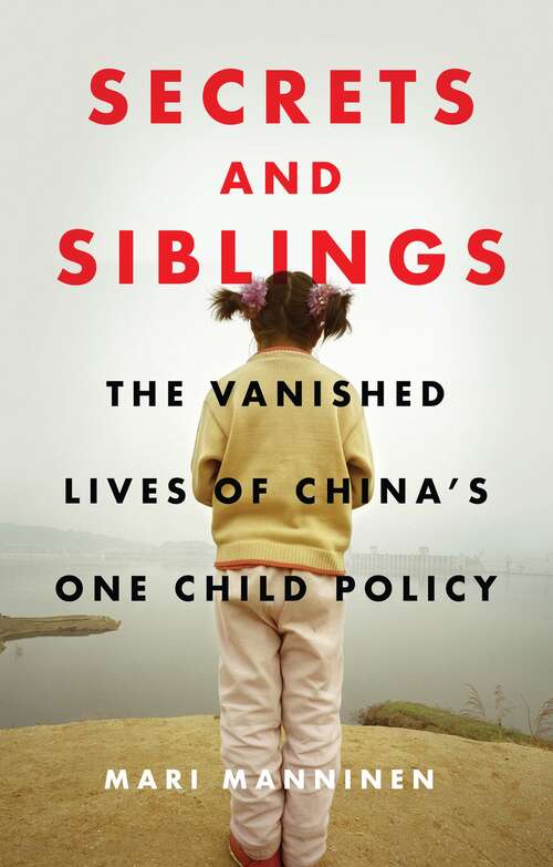 Book cover of Secrets and Siblings: The Vanished Lives of China’s One Child Policy