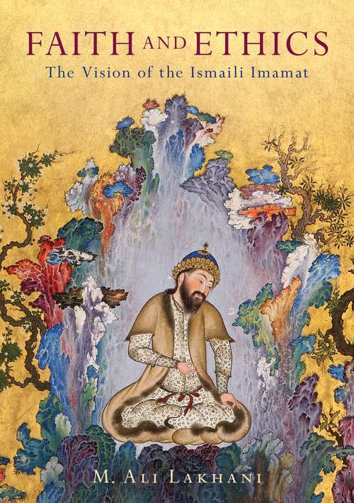 Book cover of Faith and Ethics: The Vision of the Ismaili Imamat (20171222 Ser. #20171222)