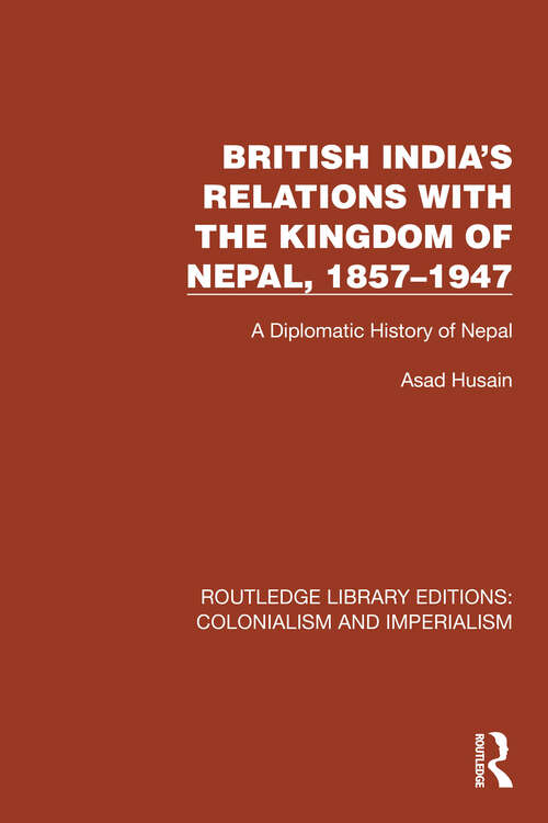 Book cover of British India's Relations with the Kingdom of Nepal, 1857–1947: A Diplomatic History of Nepal (Routledge Library Editions: Colonialism and Imperialism #8)