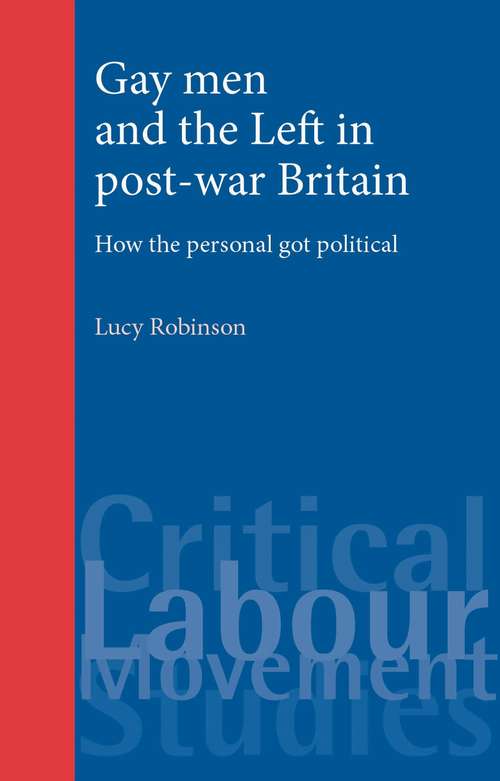 Book cover of Gay men and the Left in post-war Britain: How the personal got political (Critical Labour Movement Studies)