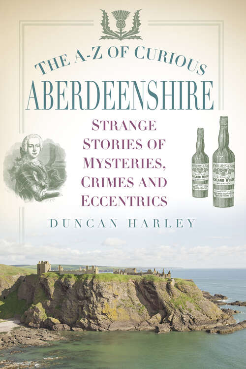 Book cover of The A-Z of Curious Aberdeenshire: Strange Stories of Mysteries, Crimes and Eccentrics (A-z Of Curious Ser.)