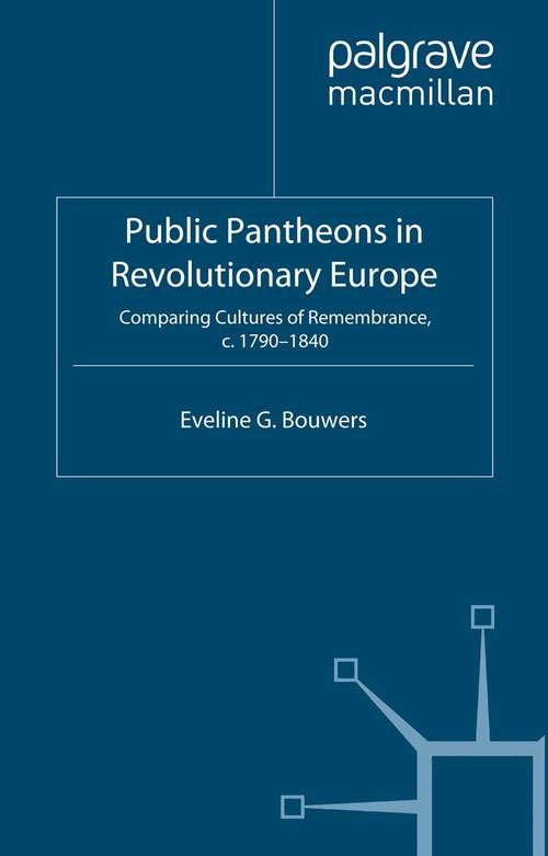 Book cover of Public Pantheons in Revolutionary Europe: Comparing Cultures of Remembrance, c. 1790-1840 (2012) (War, Culture and Society, 1750 –1850)