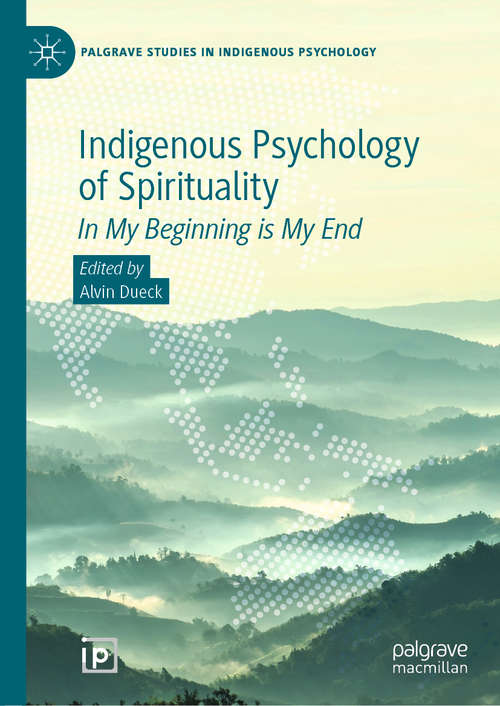 Book cover of Indigenous Psychology of Spirituality: In My Beginning is My End (1st ed. 2021) (Palgrave Studies in Indigenous Psychology)