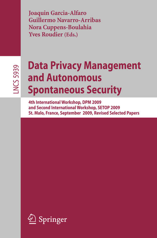 Book cover of Data Privacy Management and Autonomous Spontaneous Security: 4th International Workshop, DPM 2009 and Second International Workshop, SETOP 2009, St. Malo, France, September 24-25, 2009, Revised Selected Papers (2010) (Lecture Notes in Computer Science #5939)