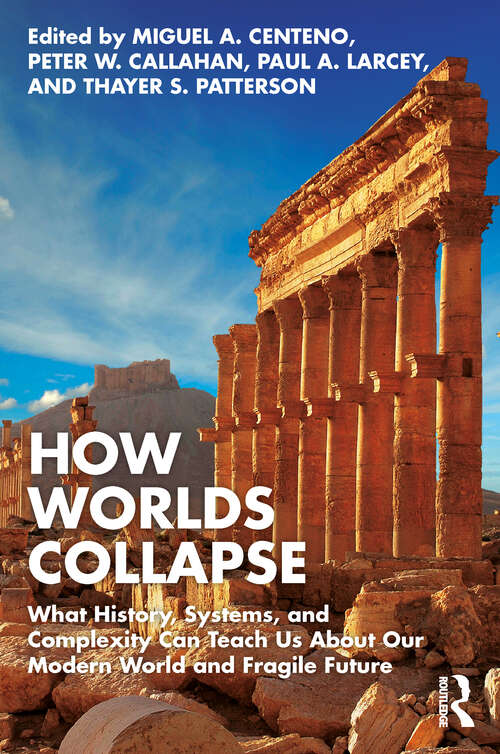 Book cover of How Worlds Collapse: What History, Systems, and Complexity Can Teach Us About Our Modern World and Fragile Future