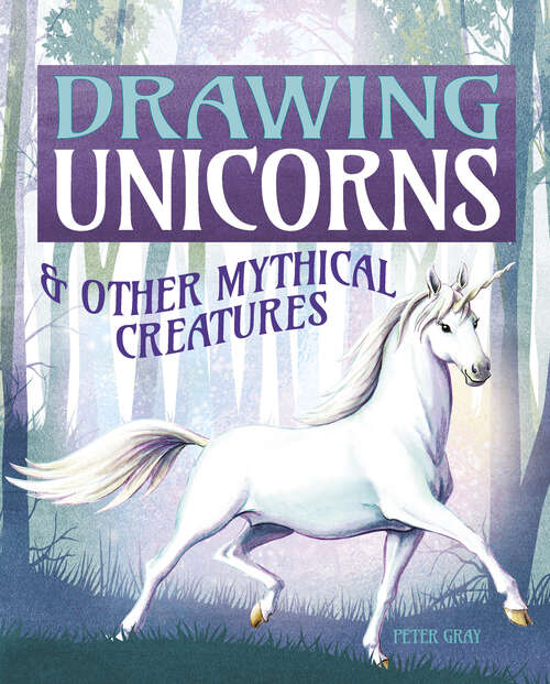 Book cover of Drawing Unicorns & Other Mythical Creatures
