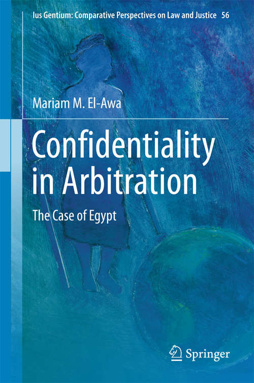 Book cover of Confidentiality in Arbitration: The Case of Egypt (1st ed. 2016) (Ius Gentium: Comparative Perspectives on Law and Justice #56)