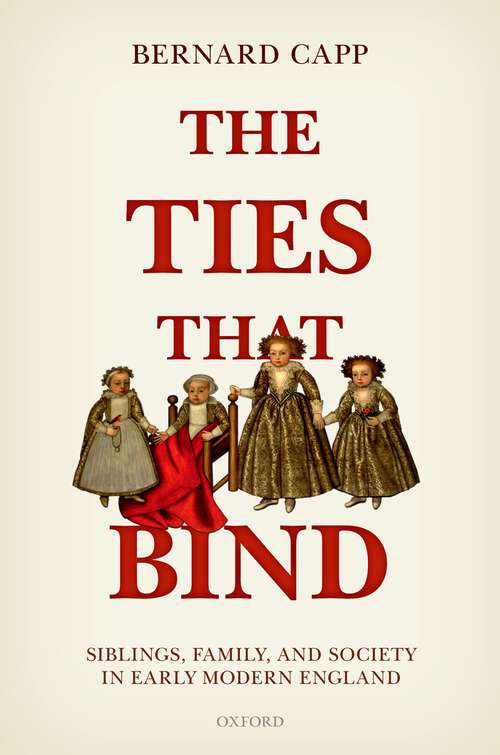 Book cover of The Ties That Bind: Siblings, Family, and Society in Early Modern England