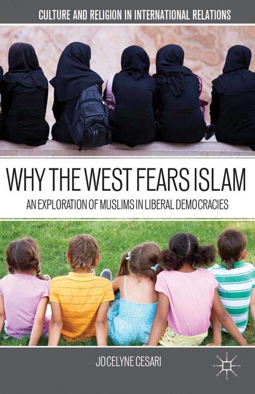 Book cover of Why the West Fears Islam: An Exploration of Muslims in Liberal Democracies (2013) (Culture and Religion in International Relations)