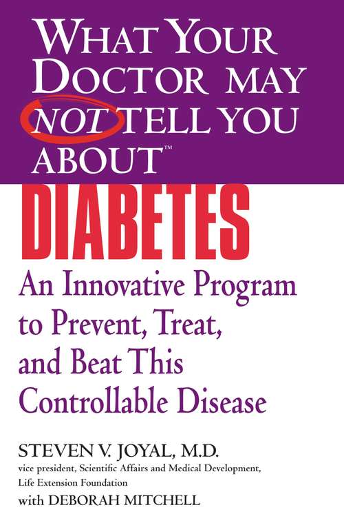 Book cover of What Your Doctor May Not Tell You About(TM) Diabetes: An Innovative Program to Prevent, Treat, and Beat This Controllable Disease