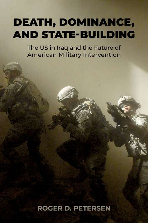 Book cover of Death, Dominance, and State-Building: The US in Iraq and the Future of American Military Intervention