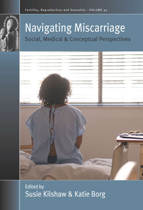 Book cover of Navigating Miscarriage: Social, Medical and Conceptual Perspectives (Fertility, Reproduction and Sexuality: Social and Cultural Perspectives #45)