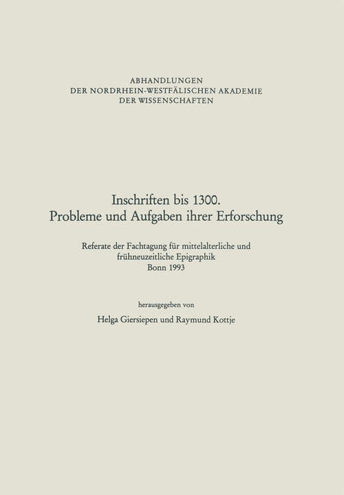 Book cover of Inschriften bis 1300. Probleme und Aufgaben ihrer Erforschung: Referate der Fachtagung für mittelalterliche und frühneuzeitliche Epigraphik Bonn 1993 (1995) (Abhandlungen der Rheinisch-Westfälischen Akademie der Wissenschaften #94)