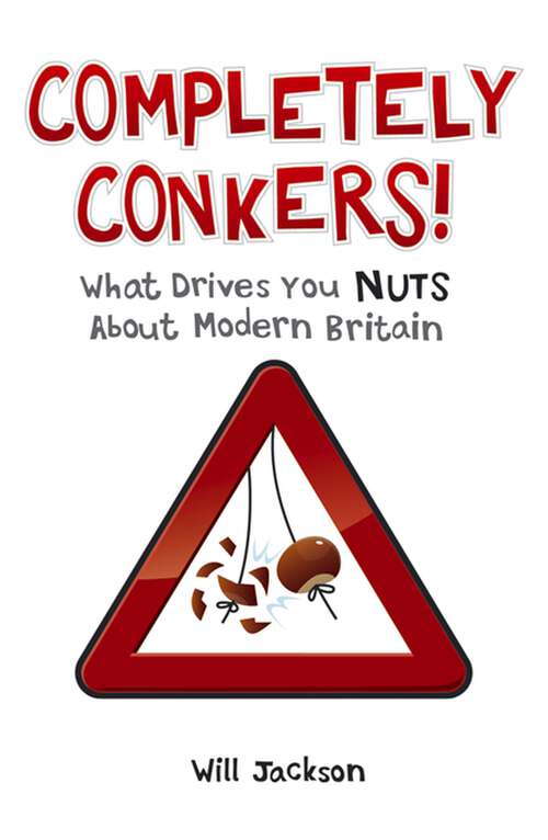 Book cover of Completely Conkers: What Drives you Nuts About Modern Britain