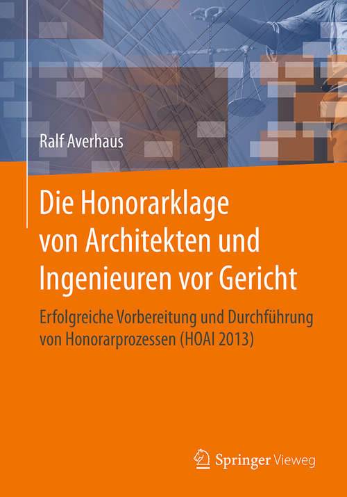 Book cover of Die Honorarklage von Architekten und Ingenieuren vor Gericht: Erfolgreiche Vorbereitung und Durchführung von Honorarprozessen (HOAI 2013) (1. Aufl. 2016)