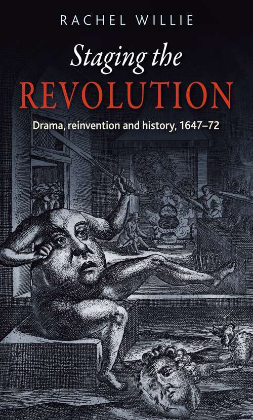 Book cover of Staging the revolution: Drama, reinvention and history, 1647–72