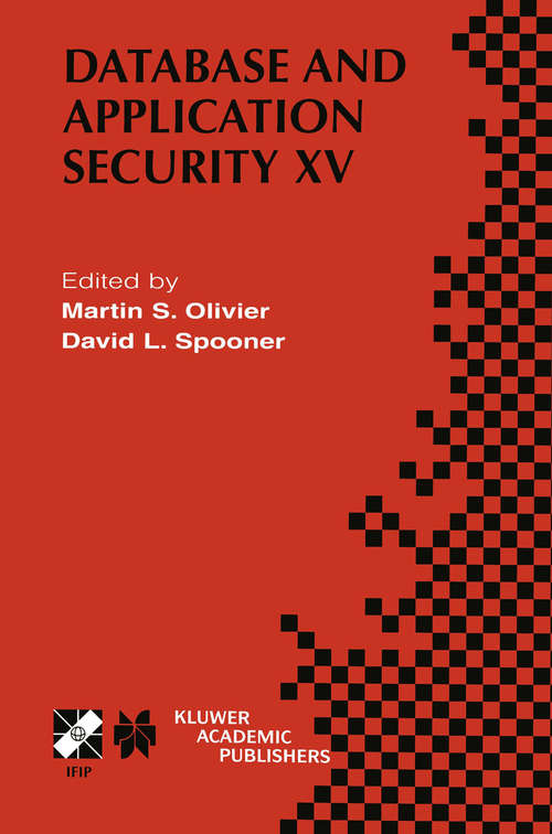 Book cover of Database and Application Security XV: IFIP TC11 / WG11.3 Fifteenth Annual Working Conference on Database and Application Security July 15–18, 2001, Niagara on the Lake, Ontario, Canada (2002) (IFIP Advances in Information and Communication Technology #87)