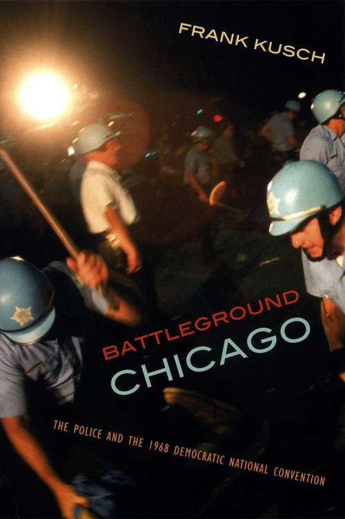 Book cover of Battleground Chicago: The Police and the 1968 Democratic National Convention (Battleground Ser.)