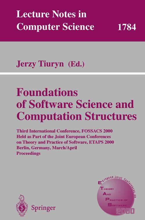 Book cover of Foundation of Software Science and Computation Structures: Third International Conference, FOSSACS 2000 Held as Part of the Joint European Conferences on Theory and Practice of Software, ETAPS 2000 Berlin, Germany, March 25 - April 2, 2000 Proceedings (2000) (Lecture Notes in Computer Science #1784)