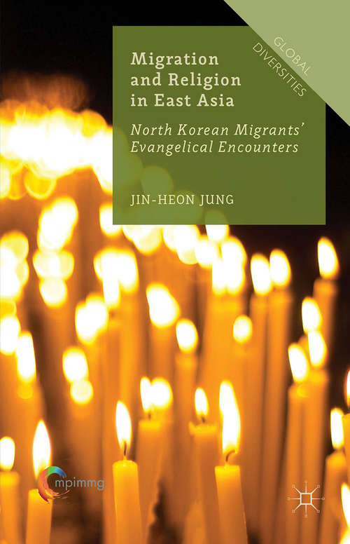 Book cover of Migration and Religion in East Asia: North Korean Migrants’ Evangelical Encounters (1st ed. 2015) (Global Diversities)