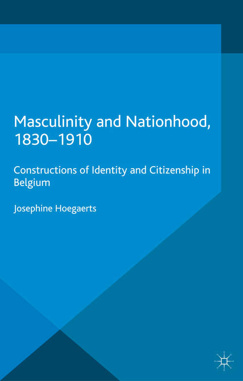 Book cover of Masculinity and Nationhood, 1830-1910: Constructions of Identity and Citizenship in Belgium (2014) (Genders and Sexualities in History)