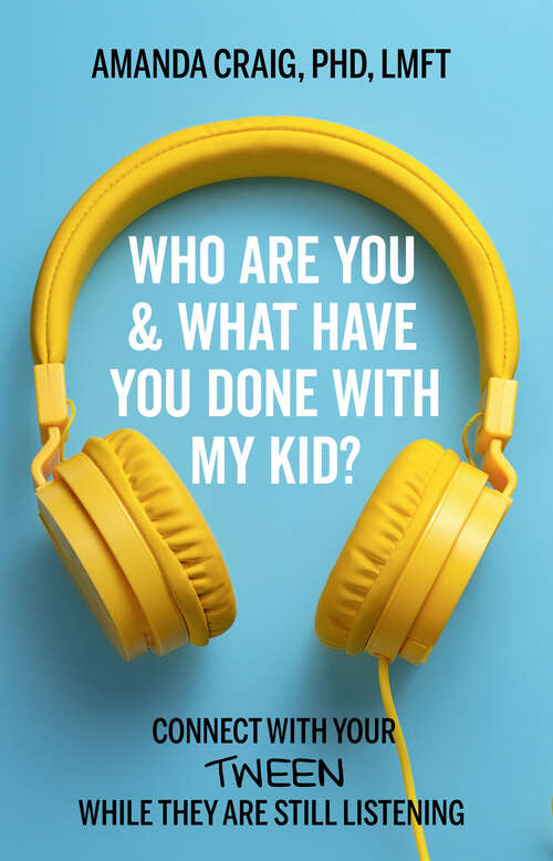 Book cover of Who Are You & What Have You Done with My Kid?: Connect with Your Tween While They Are Still Listening